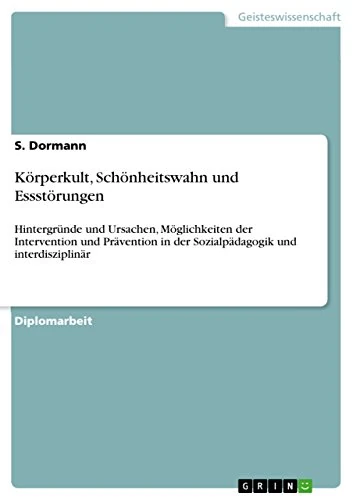 Körperkult, Schönheitswahn und Essstörungen: Hintergründe und Ursachen, Möglichkeiten der Intervention und Prävention in der Sozialpädagogik und interdisziplinär