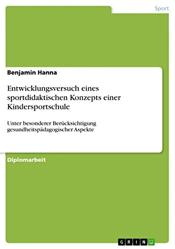 Entwicklungsversuch eines sportdidaktischen Konzepts einer Kindersportschule: Unter besonderer Berücksichtigung gesundheitspädagogischer Aspekte