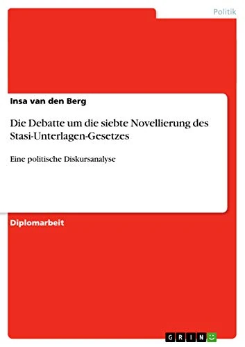 Die Debatte um die siebte Novellierung des Stasi-Unterlagen-Gesetzes: Eine politische Diskursanalyse