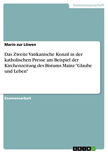 Das Zweite Vatikanische Konzil in der katholischen Presse am Beispiel der Kirchenzeitung des Bistums Mainz "Glaube und Leben"