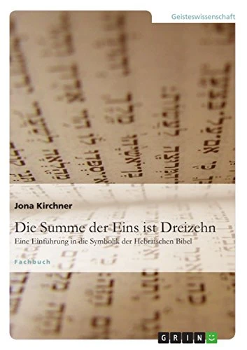 Die Summe der Eins ist Dreizehn: Eine Einführung in die Symbolik der Hebräischen Bibel - Image 1