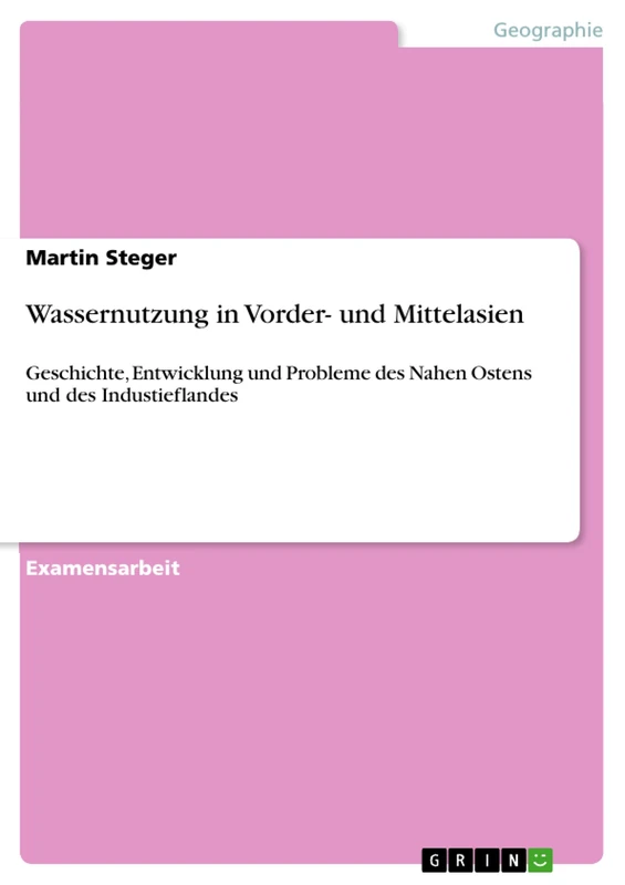 Wassernutzung in Vorder- und Mittelasien: Geschichte, Entwicklung und Probleme des Nahen Ostens und des Industieflandes