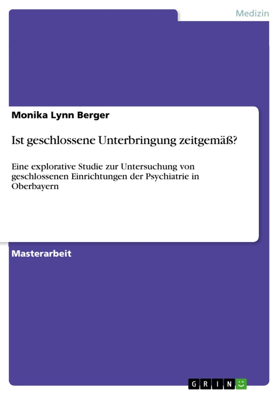 Ist geschlossene Unterbringung zeitgemäß?: Eine explorative Studie zur Untersuchung von geschlossenen Einrichtungen der Psychiatrie in Oberbayern