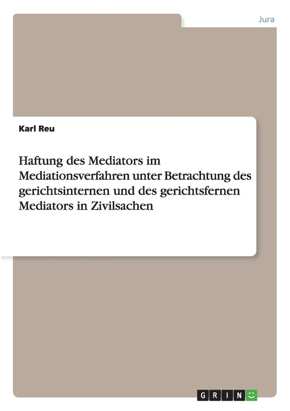 Haftung des Mediators im Mediationsverfahren unter Betrachtung des gerichtsinternen und des gerichtsfernen Mediators in Zivilsachen
