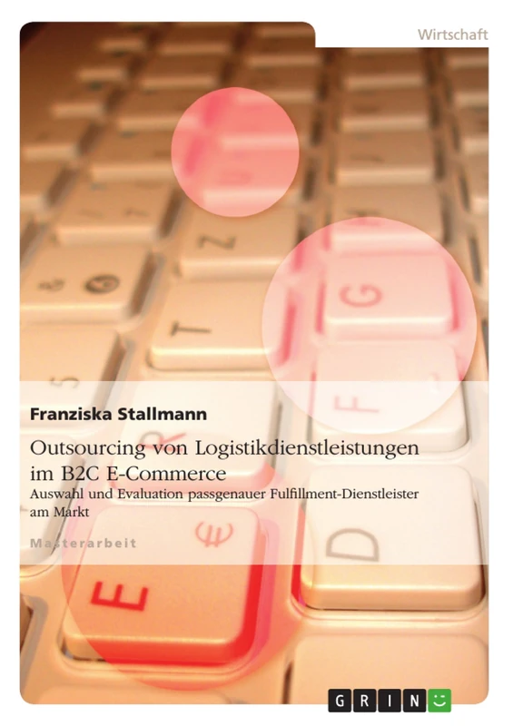 Outsourcing von Logistikdienstleistungen im B2C E-Commerce: Auswahl und Evaluation passgenauer Fulfillment-Dienstleister am Markt