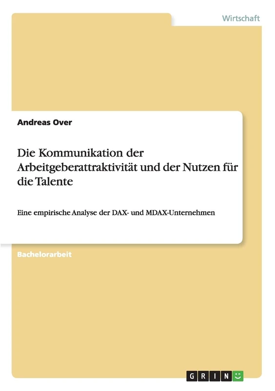 Die Kommunikation der Arbeitgeberattraktivität und der Nutzen für die Talente: Eine empirische Analyse der DAX- und MDAX-Unternehmen
