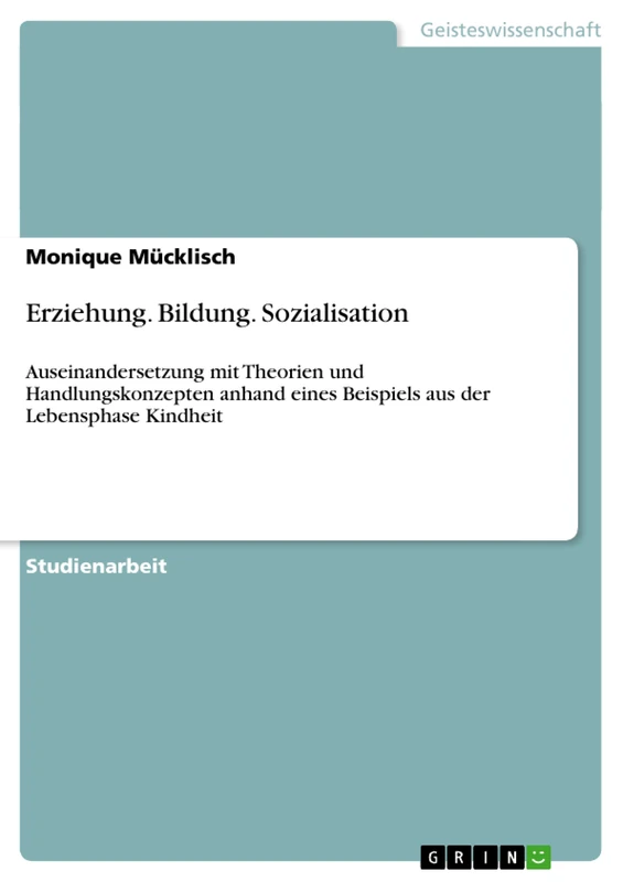 Erziehung. Bildung. Sozialisation: Auseinandersetzung mit Theorien und Handlungskonzepten anhand eines Beispiels aus der Lebensphase Kindheit