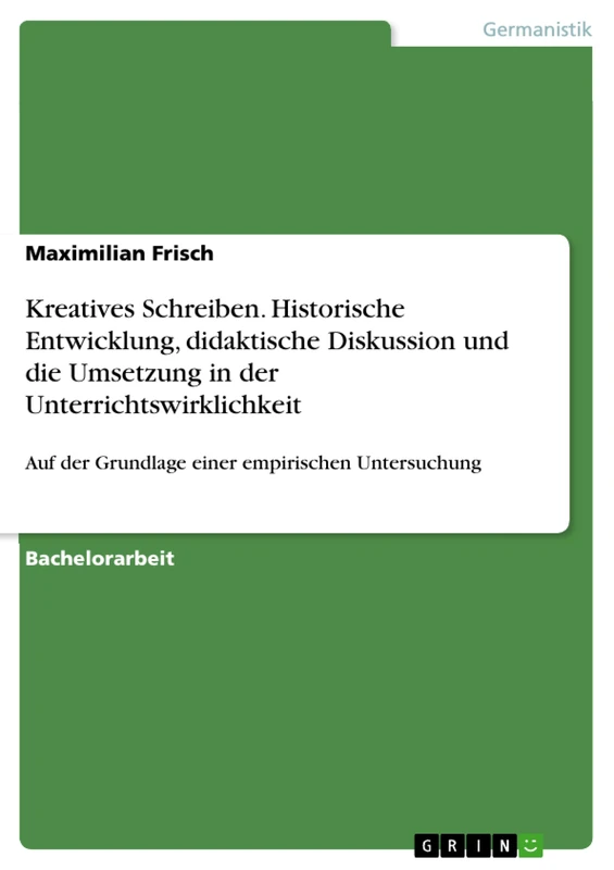 Kreatives Schreiben. Historische Entwicklung, didaktische Diskussion und die Umsetzung in der Unterrichtswirklichkeit: Auf der Grundlage einer empirischen Untersuchung