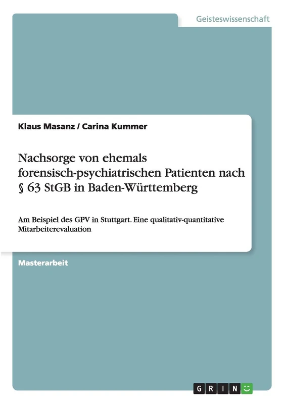 Nachsorge von ehemals forensisch-psychiatrischen Patienten nach § 63 StGB in Baden-Württemberg: Am Beispiel des GPV in Stuttgart. Eine qualitativ-quantitative Mitarbeiterevaluation