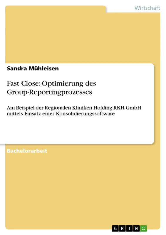 Fast Close: Optimierung des Group-Reportingprozesses: Am Beispiel der Regionalen Kliniken Holding RKH GmbH mittels Einsatz einer Konsolidierungssoftware