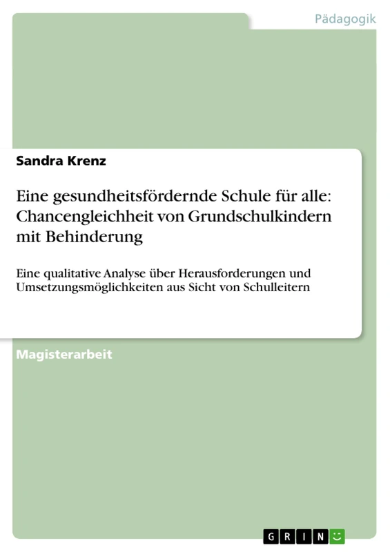 Eine gesundheitsfördernde Schule für alle: Chancengleichheit von Grundschulkindern mit Behinderung: Eine qualitative Analyse über Herausforderungen ... aus Sicht von Schulleitern
