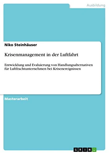 Krisenmanagement in der Luftfahrt: Entwicklung und Evaluierung von Handlungsalternativen für Luftfrachtunternehmen bei Krisenereignissen