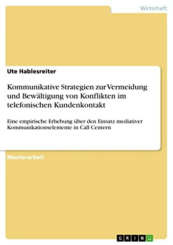 Kommunikative Strategien zur Vermeidung und Bewältigung von Konflikten im telefonischen Kundenkontakt: Eine empirische Erhebung über den Einsatz mediativer Kommunikationselemente in Call Centern