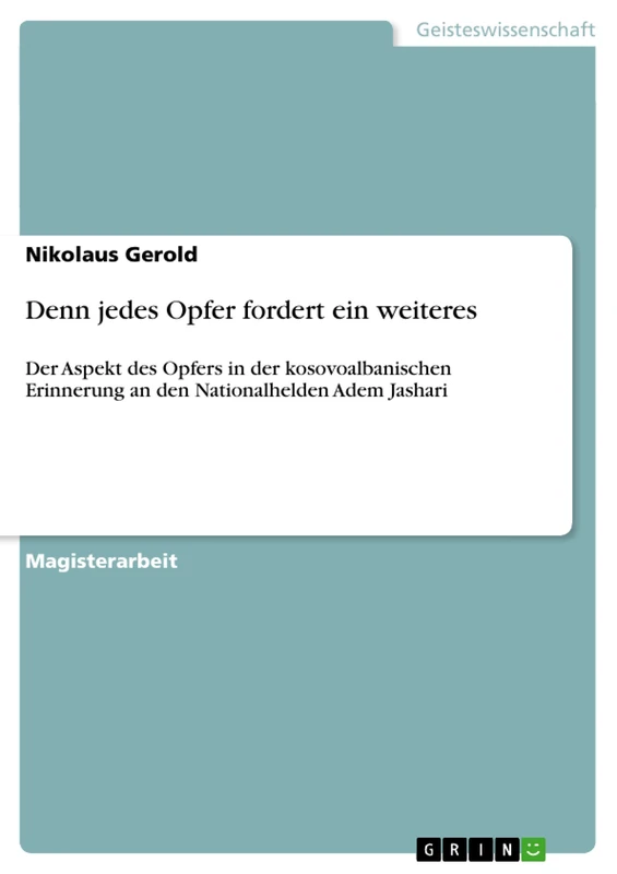 Denn jedes Opfer fordert ein weiteres: Der Aspekt des Opfers in der kosovoalbanischen Erinnerung an den Nationalhelden Adem Jashari