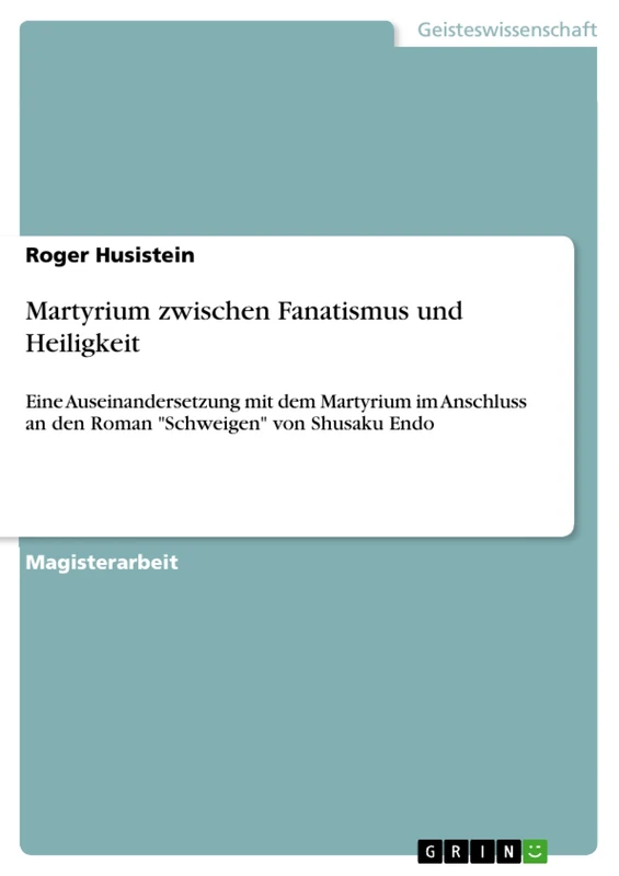 Martyrium zwischen Fanatismus und Heiligkeit: Eine Auseinandersetzung mit dem Martyrium im Anschluss an den Roman "Schweigen" von Shusaku Endo