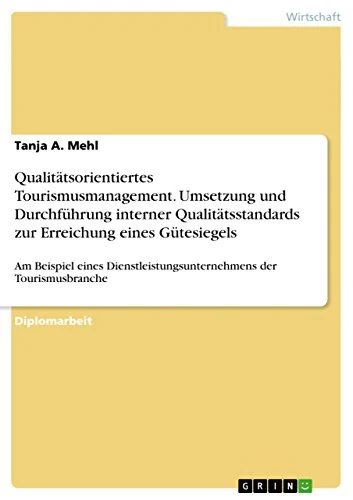 Qualitätsorientiertes Tourismusmanagement. Umsetzung und Durchführung interner Qualitätsstandards zur Erreichung eines Gütesiegels: Am Beispiel eines Dienstleistungsunternehmens der Tourismusbranche