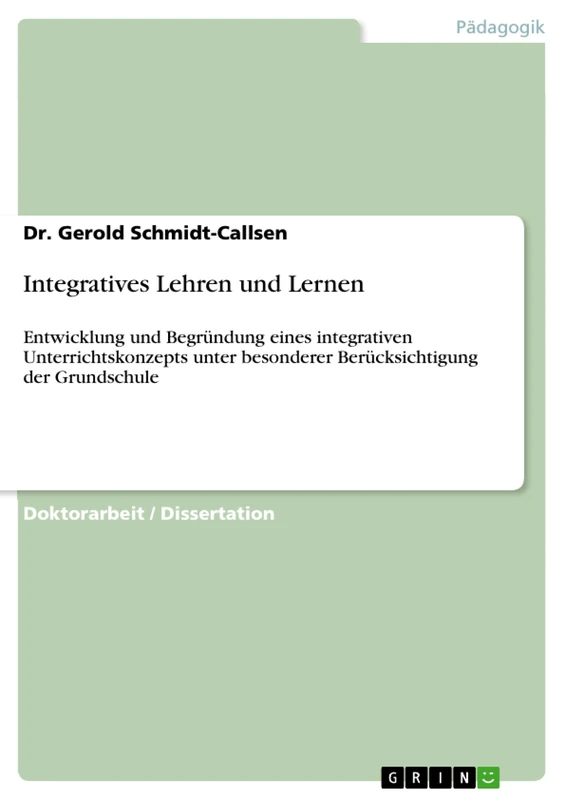 Integratives Lehren und Lernen: Entwicklung und Begründung eines integrativen Unterrichtskonzepts unter besonderer Berücksichtigung der Grundschule