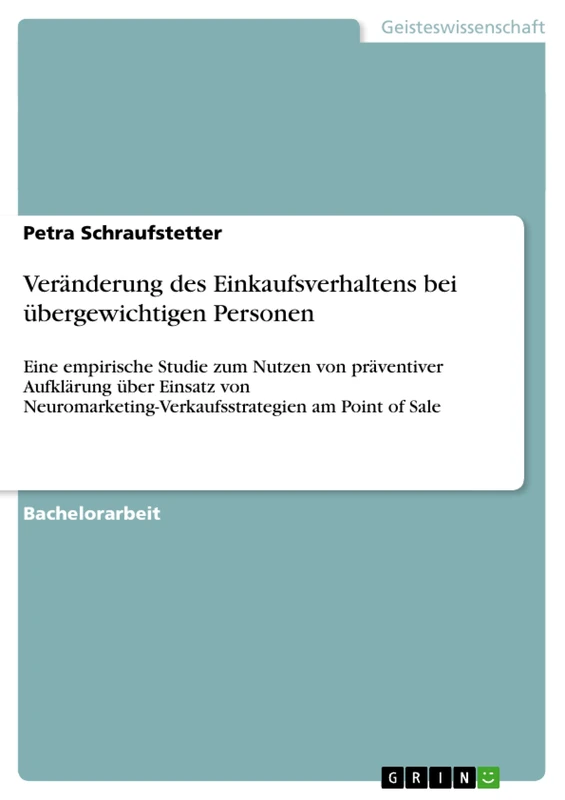 Veränderung des Einkaufsverhaltens bei übergewichtigen Personen: Eine empirische Studie zum Nutzen von präventiver Aufklärung über Einsatz von Neuromarketing-Verkaufsstrategien am Point of Sale