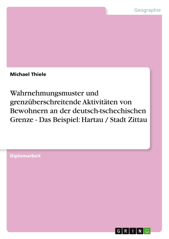 Wahrnehmungsmuster und grenzüberschreitende Aktivitäten von Bewohnern an der deutsch-tschechischen Grenze - Das Beispiel: Hartau / Stadt Zittau