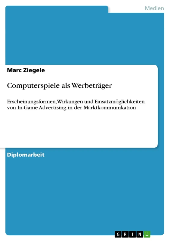 Computerspiele als Werbeträger: Erscheinungsformen, Wirkungen und Einsatzmöglichkeiten von In-Game Advertising in der Marktkommunikation