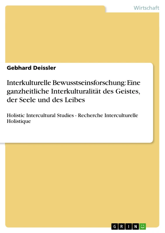 Interkulturelle Bewusstseinsforschung: Eine ganzheitliche Interkulturalität des Geistes, der Seele und des Leibes: Holistic Intercultural Studies - Recherche Interculturelle Holistique
