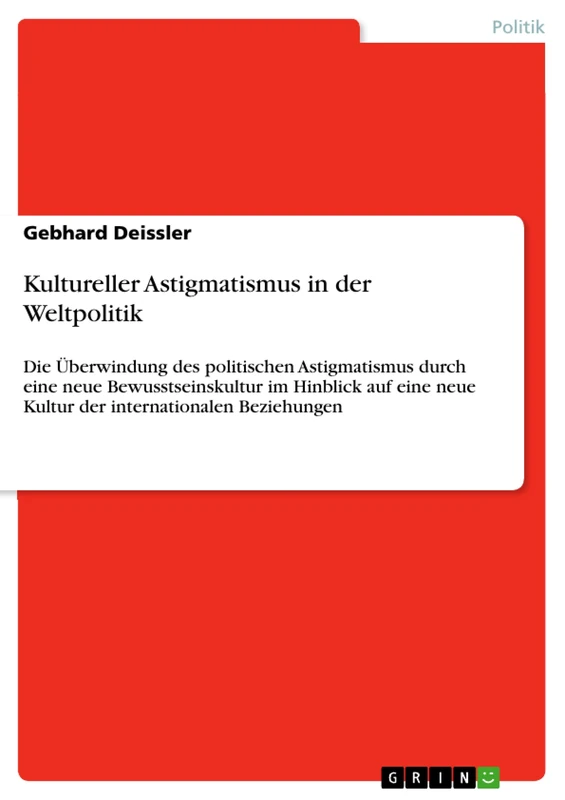 Kultureller Astigmatismus in der Weltpolitik: Die Überwindung des politischen Astigmatismus durch eine neue Bewusstseinskultur im Hinblick auf eine neue Kultur der internationalen Beziehungen - Image 1