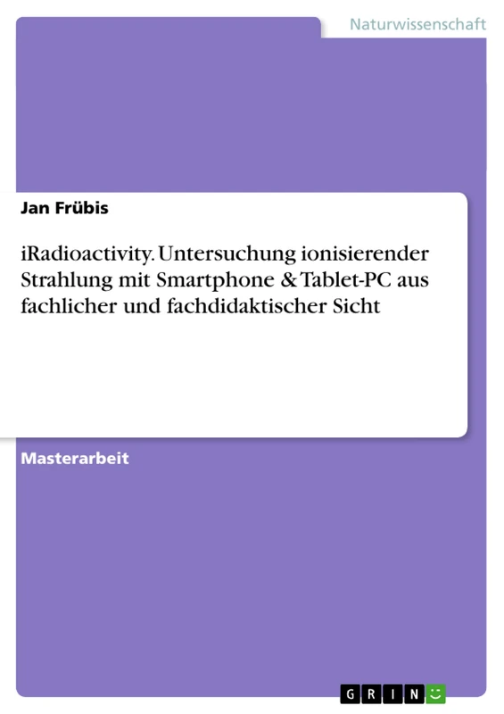 iRadioactivity. Untersuchung ionisierender Strahlung mit Smartphone & Tablet-PC aus fachlicher und fachdidaktischer Sicht