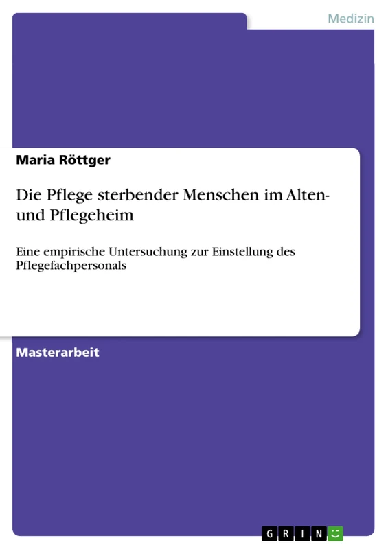 Die Pflege sterbender Menschen im Alten- und Pflegeheim: Eine empirische Untersuchung zur Einstellung des Pflegefachpersonals