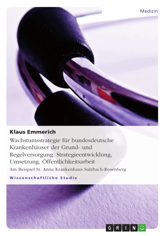 Wachstumsstrategie für bundesdeutsche Krankenhäuser der Grund- und Regelversorgung. Strategieentwicklung, Umsetzung, Öffentlichkeitsarbeit: Am Beispiel St. Anna Krankenhaus Sulzbach-Rosenberg - Image 1