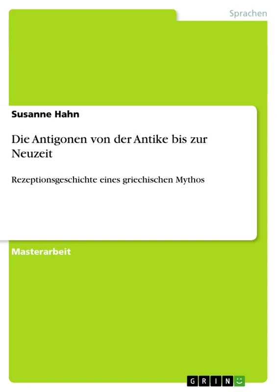 Die Antigonen von der Antike bis zur Neuzeit: Rezeptionsgeschichte eines griechischen Mythos