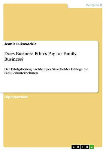 Does Business Ethics Pay for Family Business?: Der Erfolgsbeitrag nachhaltiger Stakeholder Dialoge für Familienunternehmen