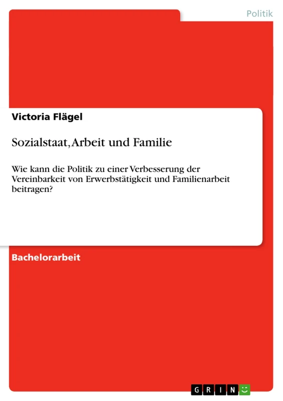 Sozialstaat, Arbeit und Familie: Wie kann die Politik zu einer Verbesserung der Vereinbarkeit von Erwerbstätigkeit und Familienarbeit beitragen?