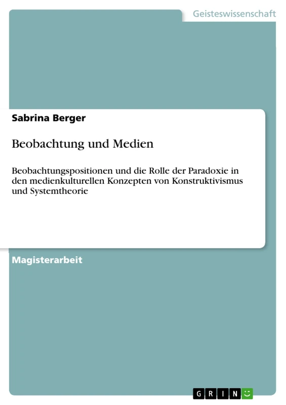 Beobachtung und Medien: Beobachtungspositionen und die Rolle der Paradoxie in den medienkulturellen Konzepten von Konstruktivismus und Systemtheorie