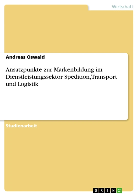Ansatzpunkte zur Markenbildung im Dienstleistungssektor Spedition, Transport und Logistik