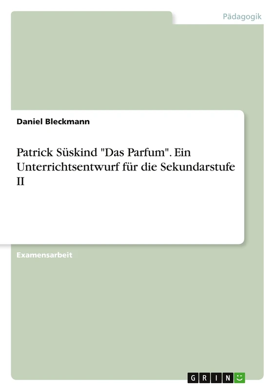 Patrick Süskind "Das Parfum". Ein Unterrichtsentwurf für die Sekundarstufe II