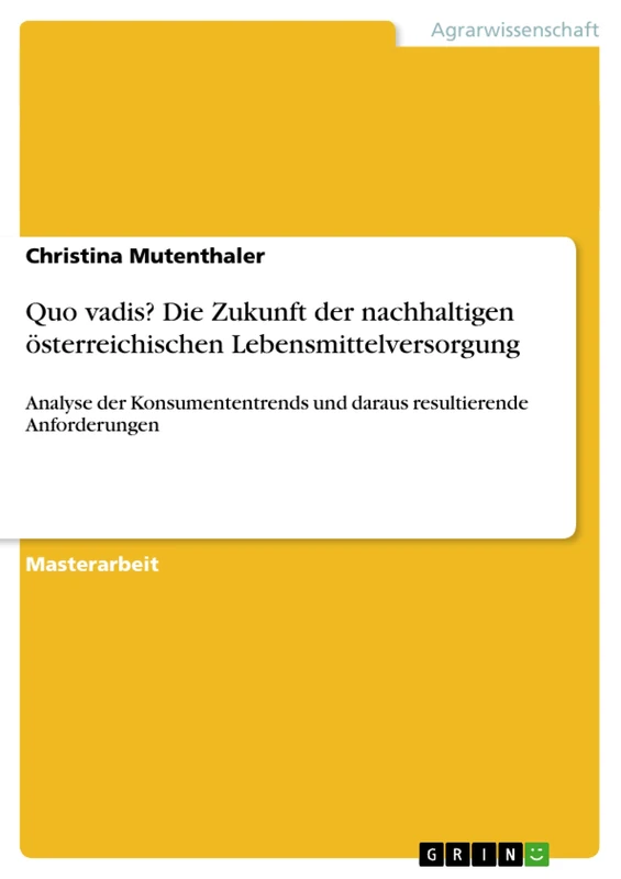 Quo vadis? Die Zukunft der nachhaltigen österreichischen Lebensmittelversorgung: Analyse der Konsumententrends und daraus resultierende Anforderungen