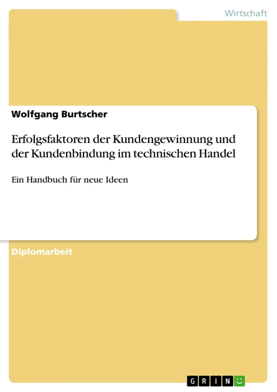 Erfolgsfaktoren der Kundengewinnung und der Kundenbindung im technischen Handel: Ein Handbuch für neue Ideen