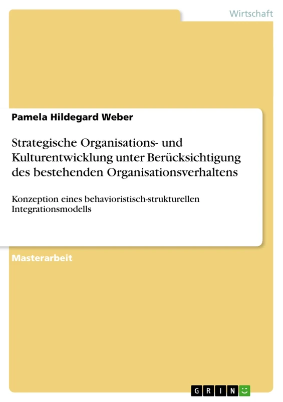 Strategische Organisations- und Kulturentwicklung unter Berücksichtigung des bestehenden Organisationsverhaltens: Konzeption eines behavioristisch-strukturellen Integrationsmodells