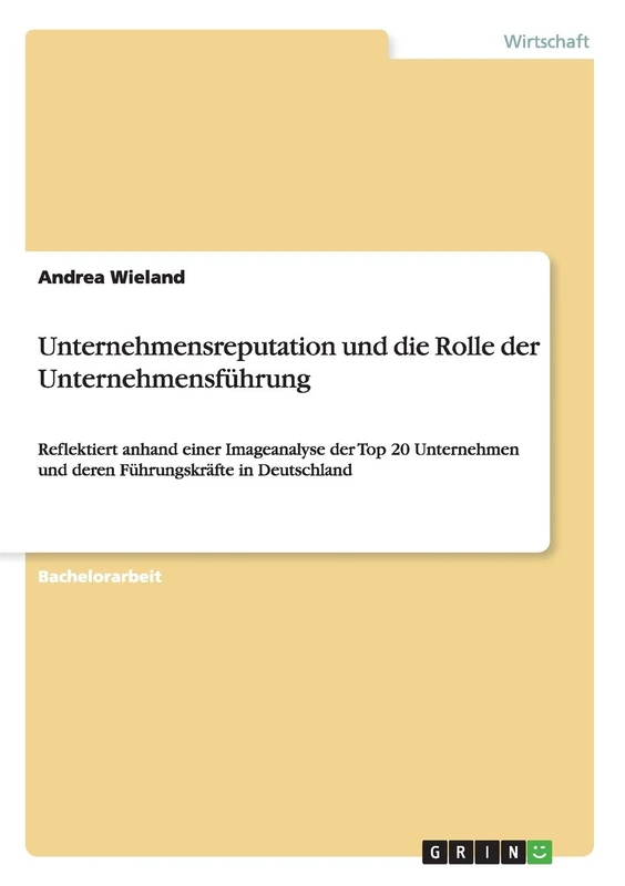 Unternehmensreputation und die Rolle der Unternehmensführung: Reflektiert anhand einer Imageanalyse der Top 20 Unternehmen und deren Führungskräfte in Deutschland