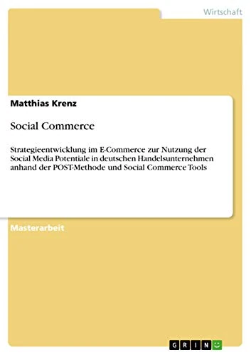 Social Commerce: Strategieentwicklung im E-Commerce zur Nutzung der Social Media Potentiale in deutschen Handelsunternehmen anhand der POST-Methode und Social Commerce Tools