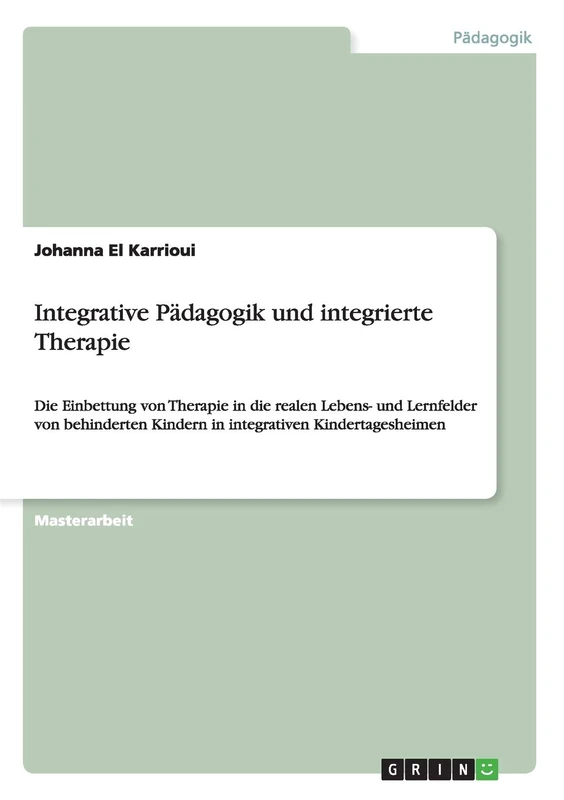 Integrative Pädagogik und integrierte Therapie: Die Einbettung von Therapie in die realen Lebens- und Lernfelder von behinderten Kindern in integrativen Kindertagesheimen