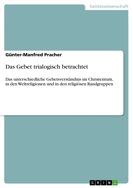 Das Gebet trialogisch betrachtet: Das unterschiedliche Gebetsverständnis im Christentum, in den Weltreligionen und in den religiösen Randgruppen