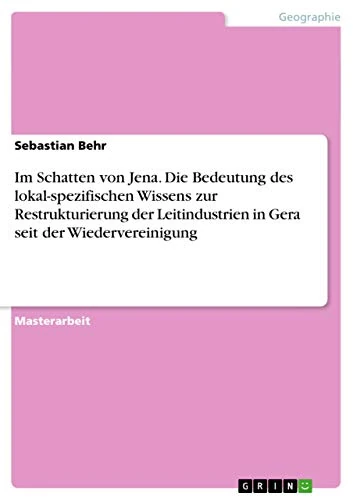 Im Schatten von Jena. Die Bedeutung des lokal-spezifischen Wissens zur Restrukturierung der Leitindustrien in Gera seit der Wiedervereinigung - Image 1