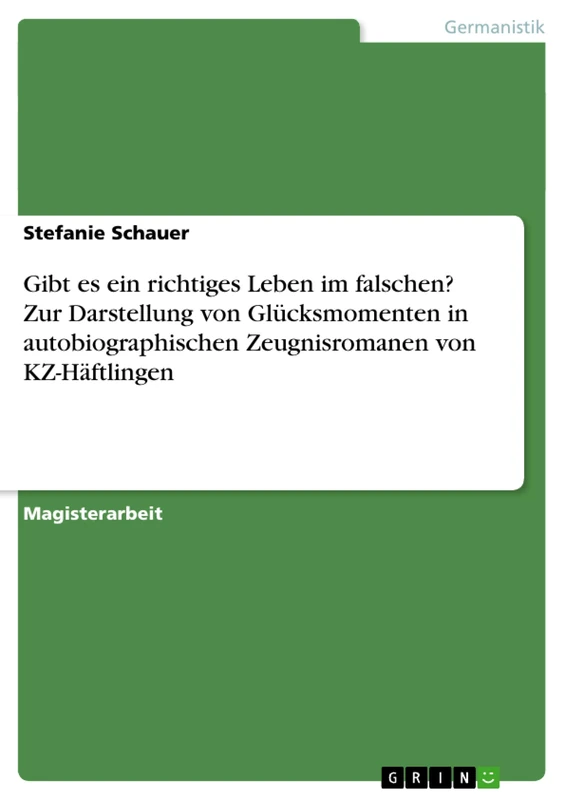 Gibt es ein richtiges Leben im falschen? Zur Darstellung von Glücksmomenten in autobiographischen Zeugnisromanen von KZ-Häftlingen