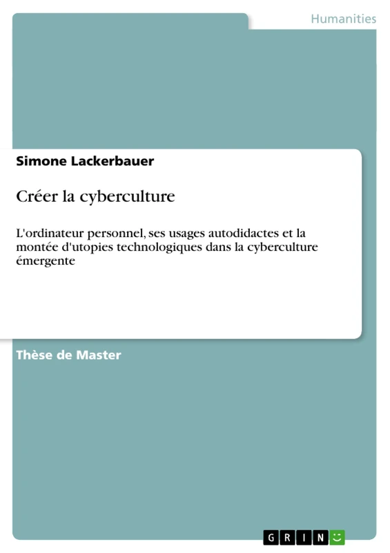 Créer la cyberculture: L'ordinateur personnel, ses usages autodidactes et la montée d'utopies technologiques dans la cyberculture émergente