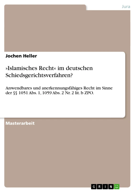 Islamisches Recht im deutschen Schiedsgerichtsverfahren?: Anwendbares und anerkennungsfähiges Recht im Sinne der §§ 1051 Abs. 1, 1059 Abs. 2 Nr. 2 lit. b ZPO. - Image 1