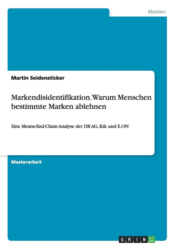 Markendisidentifikation. Warum Menschen bestimmte Marken ablehnen: Eine Means-End-Chain Analyse der DB AG, Kik und E.ON