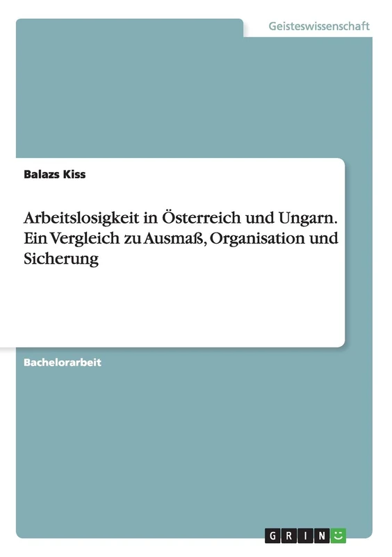 Arbeitslosigkeit in Österreich und Ungarn. Ein Vergleich zu Ausmaß, Organisation und Sicherung