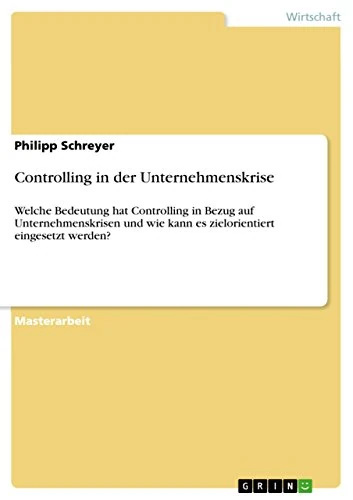 Controlling in der Unternehmenskrise: Welche Bedeutung hat Controlling in Bezug auf Unternehmenskrisen und wie kann es zielorientiert eingesetzt werden?