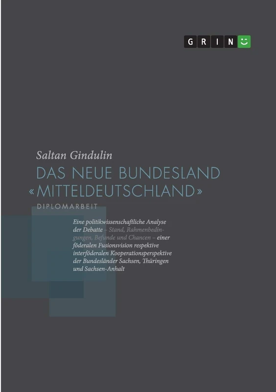 Das neue Bundesland "Mitteldeutschland": Eine politikwissenschaftliche Analyse der Debatte (Stand, Rahmenbedingungen, Befunde und Chancen) einer ... der Bundesländer Sachsen, Thüringen u